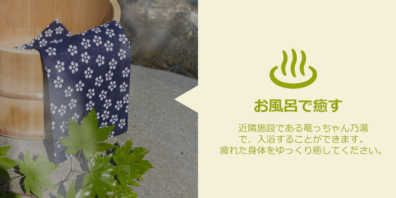 近隣施設である竜っちゃん乃湯で、入浴することができます。疲れた身体をゆっくり癒してください。